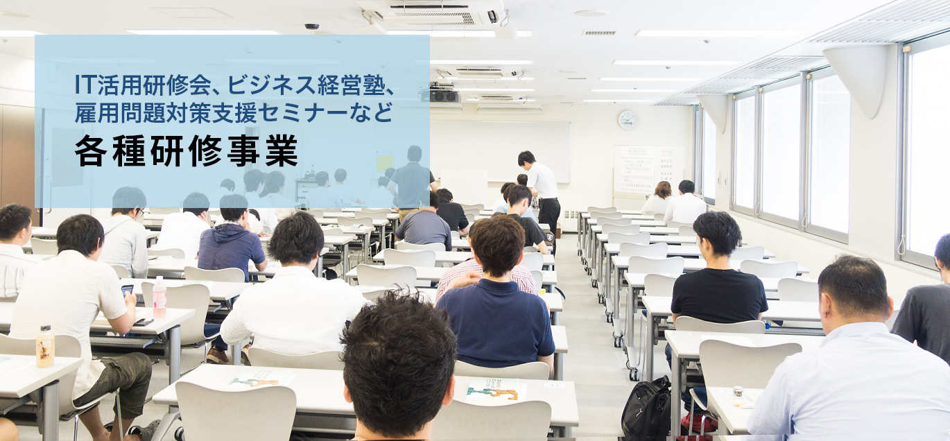 IT活用研修会、ビジネス経営塾、雇用問題対策支援セミナーなど 各種研修事業